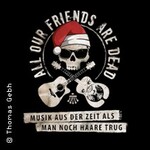 All Our Friends Are Dead - Musik aus der Zeit als man noch Haare trug
